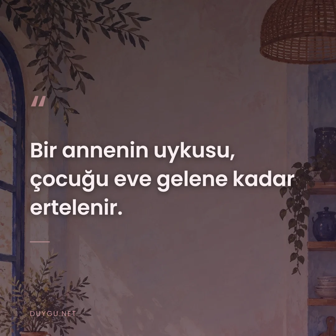 Resimli söz: Bir annenin uykusu, çocuğu eve gelene kadar ertelenir.