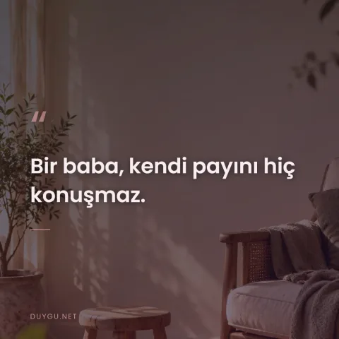 Bir baba, kendi payını hiç konuşmaz.
