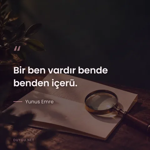 Bir ben vardır bende benden içerü. — Yunus Emre