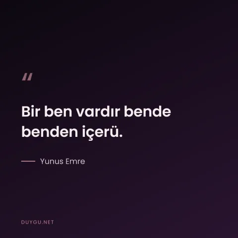 Bir ben vardır bende benden içerü. — Yunus Emre