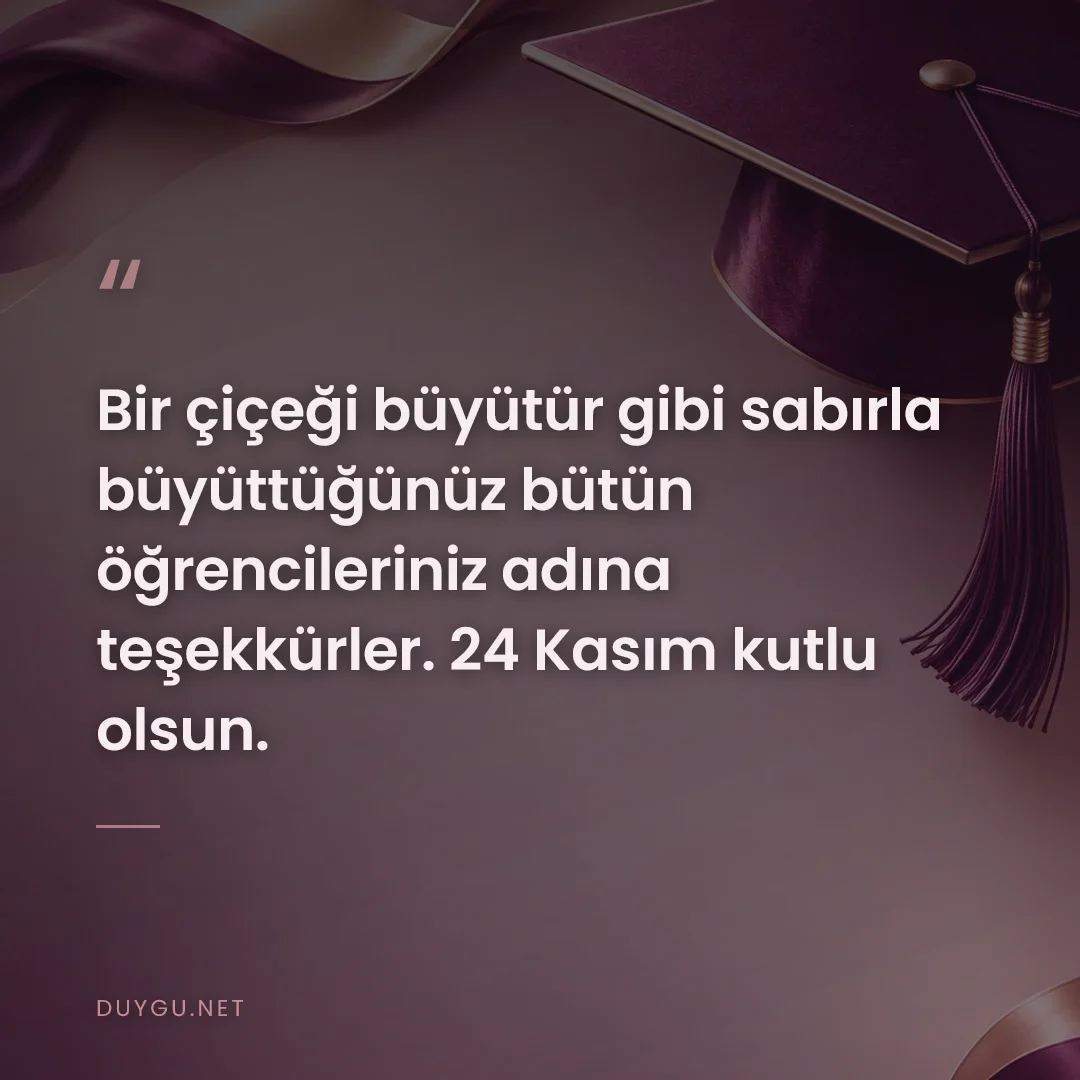 Resimli söz: Bir çiçeği büyütür gibi sabırla büyüttüğünüz bütün öğrencileriniz adın