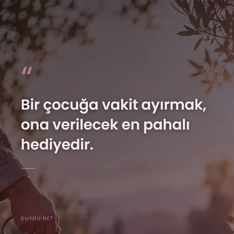 Bir çocuğa vakit ayırmak, ona verilecek en pahalı hediyedir.