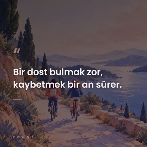 Bir dost bulmak zor, kaybetmek bir an sürer.