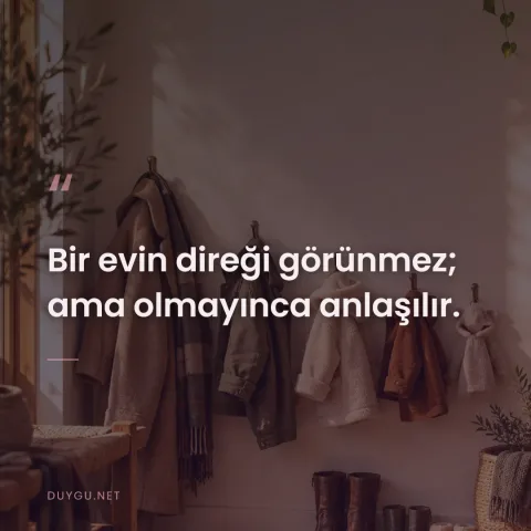 Bir evin direği görünmez; ama olmayınca anlaşılır.