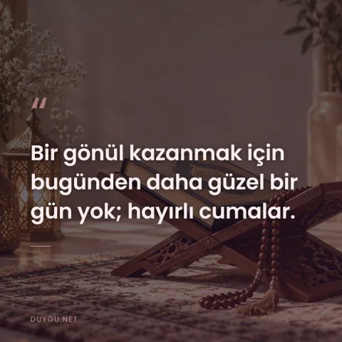 Bir gönül kazanmak için bugünden daha güzel bir gün yok; hayırlı cumalar.