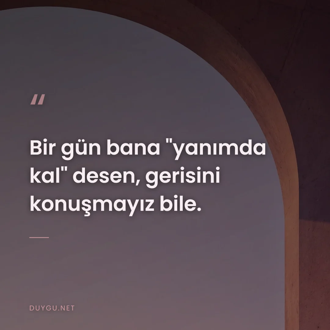 Resimli söz: Bir gün bana "yanımda kal" desen, gerisini konuşmayız bile.
