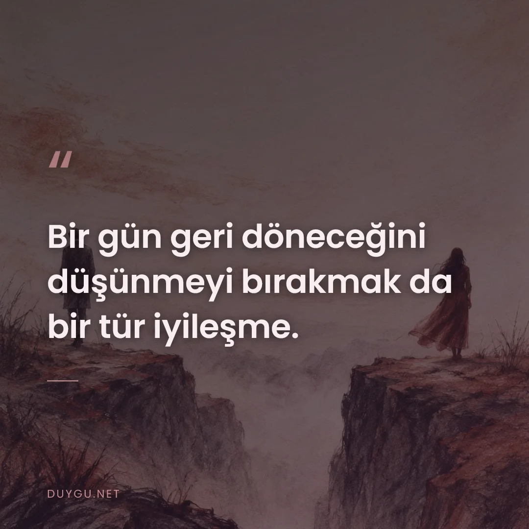 Resimli söz: Bir gün geri döneceğini düşünmeyi bırakmak da bir tür iyileşme.