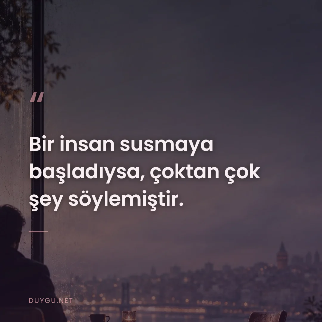 Resimli söz: Bir insan susmaya başladıysa, çoktan çok şey söylemiştir.