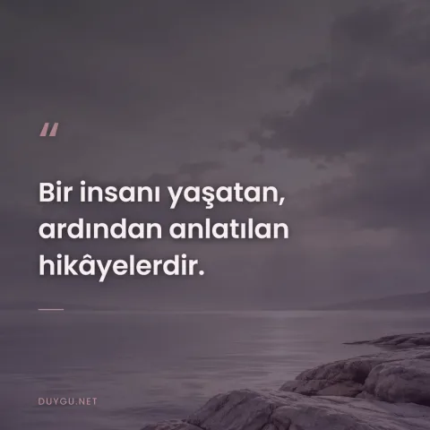Bir insanı yaşatan, ardından anlatılan hikâyelerdir.