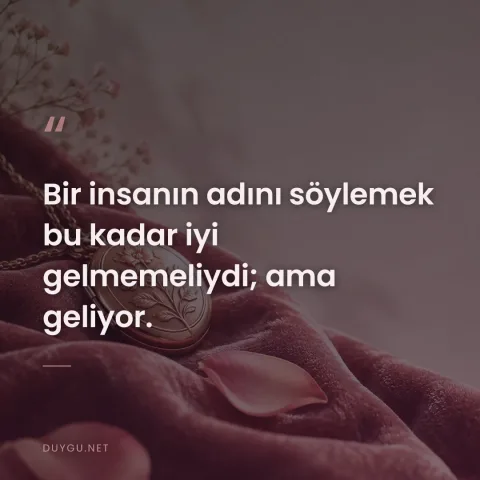 Bir insanın adını söylemek bu kadar iyi gelmemeliydi; ama geliyor.