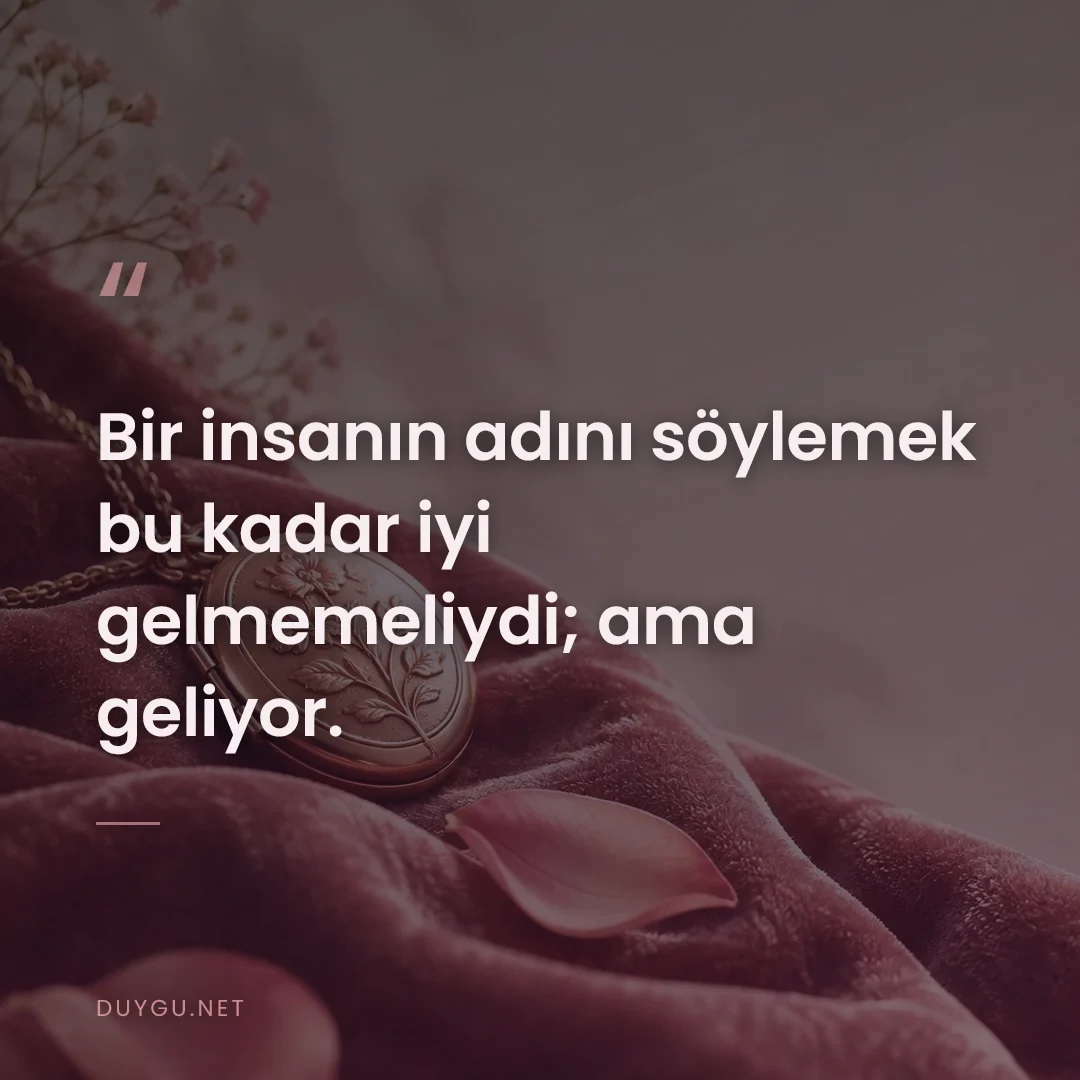 Resimli söz: Bir insanın adını söylemek bu kadar iyi gelmemeliydi; ama geliyor.