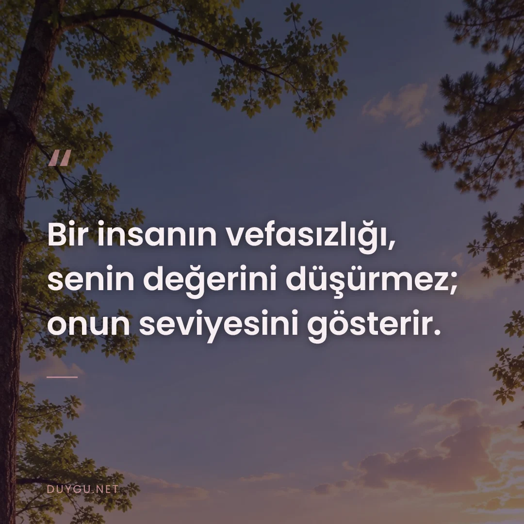 Resimli söz: Bir insanın vefasızlığı, senin değerini düşürmez; onun seviyesini göst