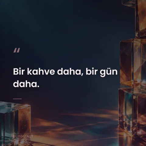 Bir kahve daha, bir gün daha.