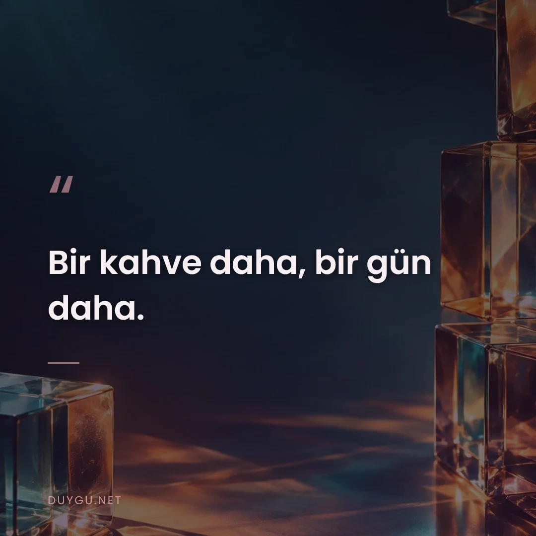 Resimli söz: Bir kahve daha, bir gün daha.