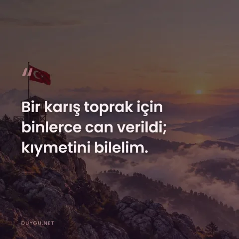 Bir karış toprak için binlerce can verildi; kıymetini bilelim.