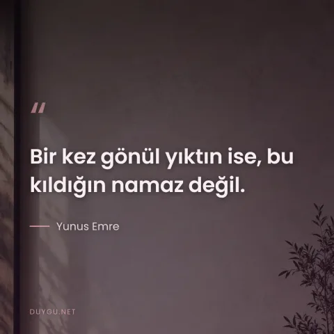 Bir kez gönül yıktın ise, bu kıldığın namaz değil. — Yunus Emre