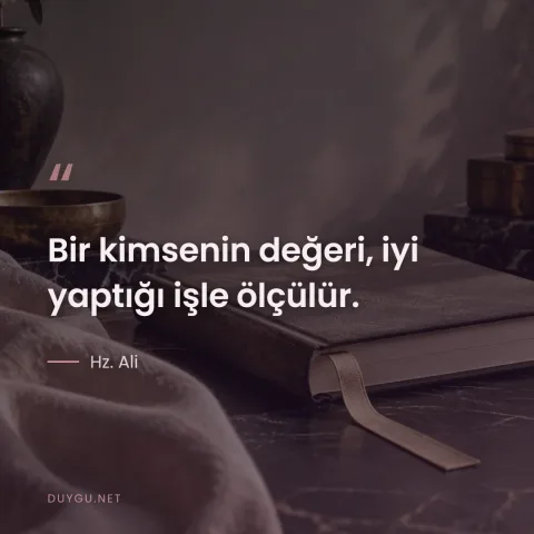 Bir kimsenin değeri, iyi yaptığı işle ölçülür. — Hz. Ali