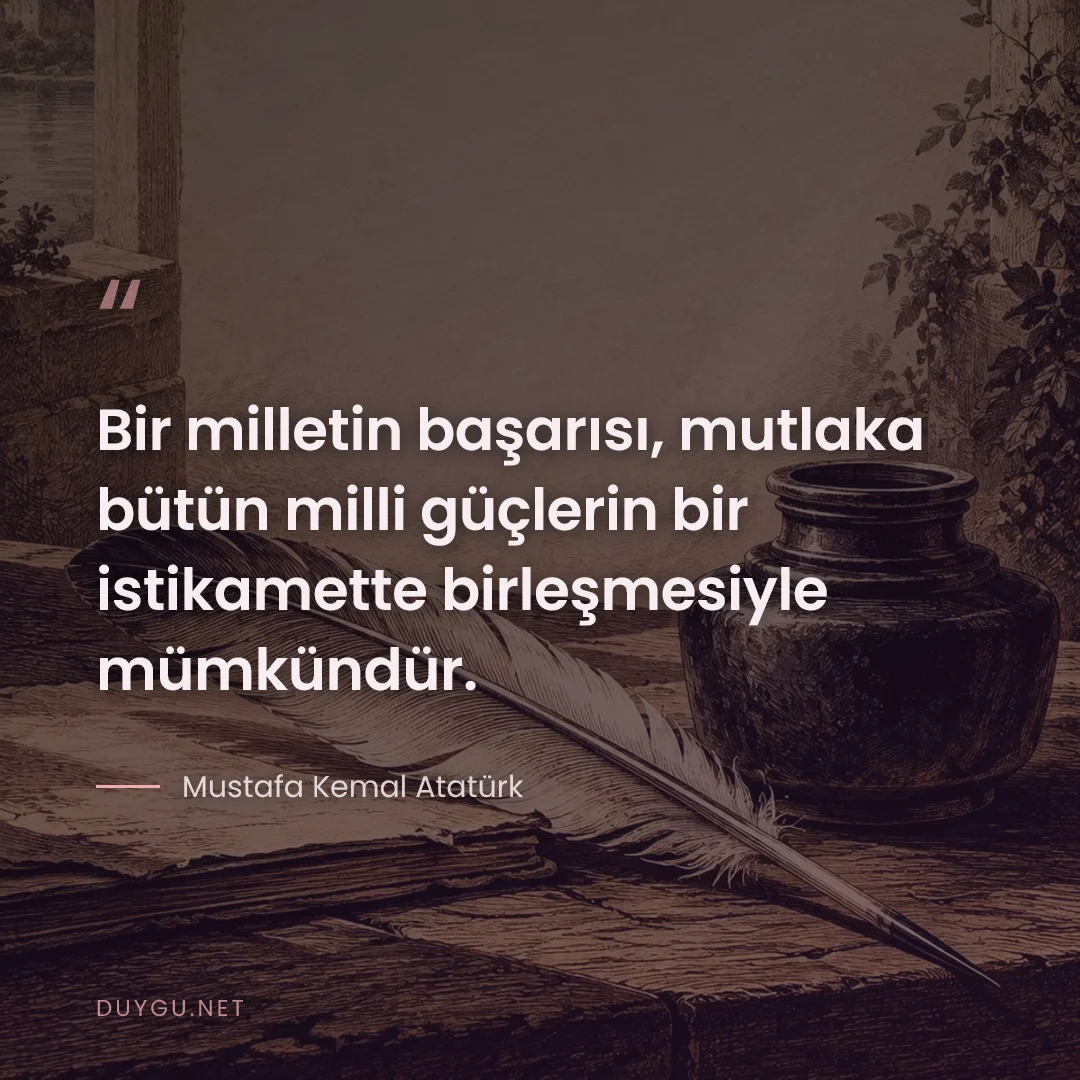 Resimli söz: Bir milletin başarısı, mutlaka bütün milli güçlerin bir istikamette bi