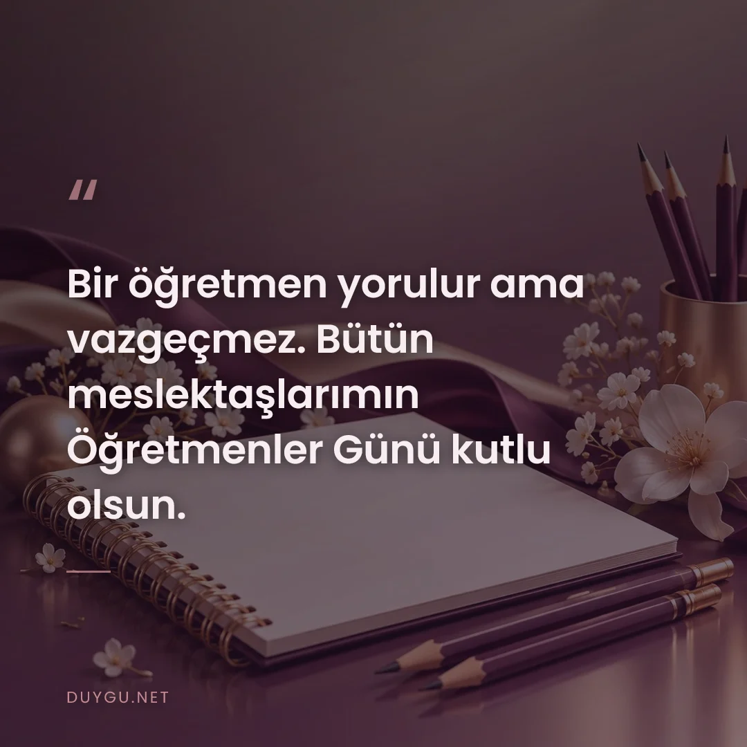 Resimli söz: Bir öğretmen yorulur ama vazgeçmez. Bütün meslektaşlarımın Öğretmenler