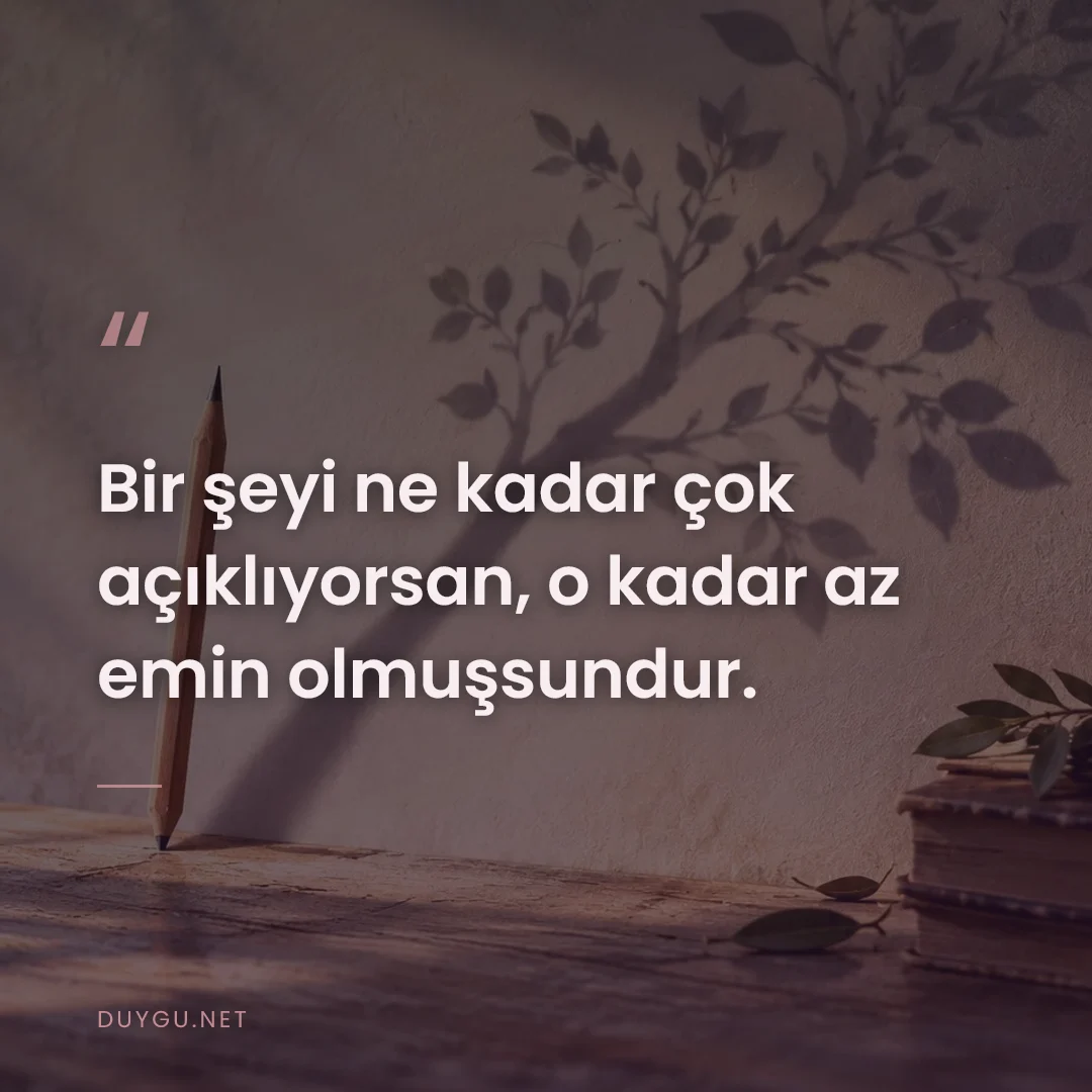 Resimli söz: Bir şeyi ne kadar çok açıklıyorsan, o kadar az emin olmuşsundur.