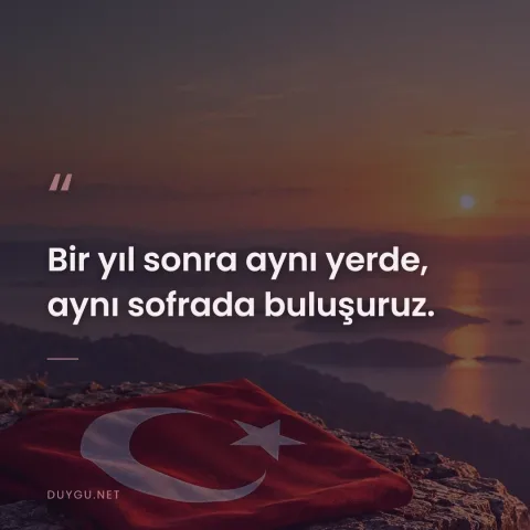Bir yıl sonra aynı yerde, aynı sofrada buluşuruz.