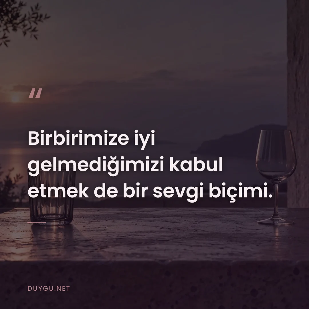 Resimli söz: Birbirimize iyi gelmediğimizi kabul etmek de bir sevgi biçimi.