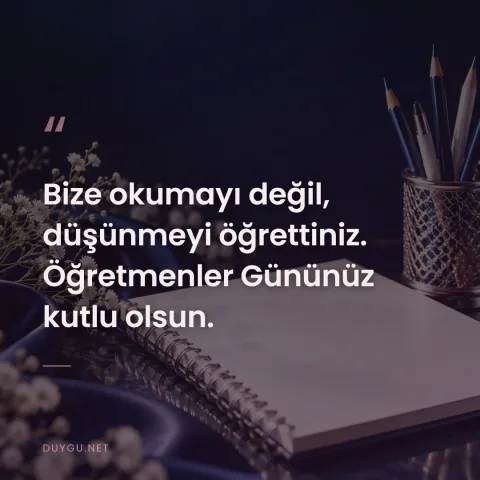 Bize okumayı değil, düşünmeyi öğrettiniz. Öğretmenler Gününüz kutlu olsun.
