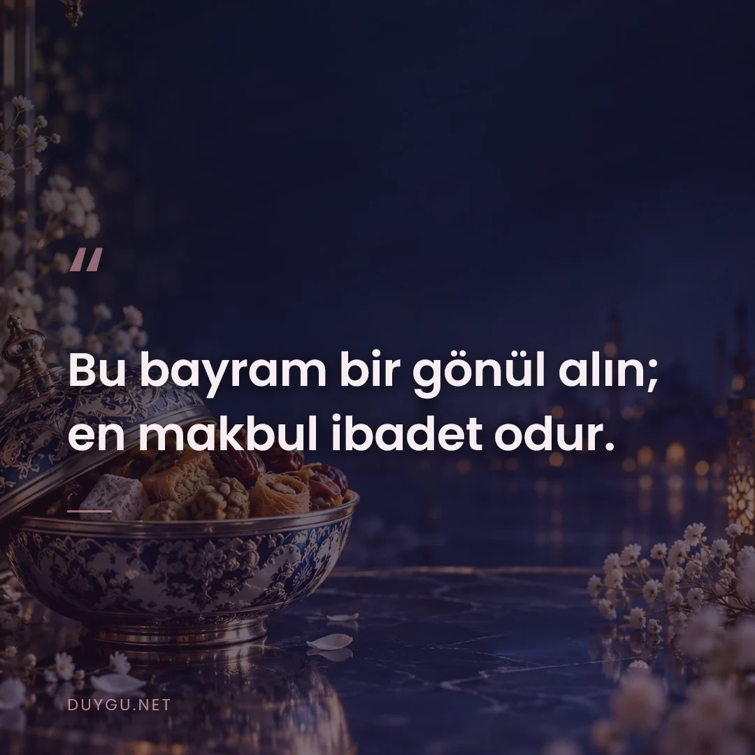 Resimli söz: Bu bayram bir gönül alın; en makbul ibadet odur.