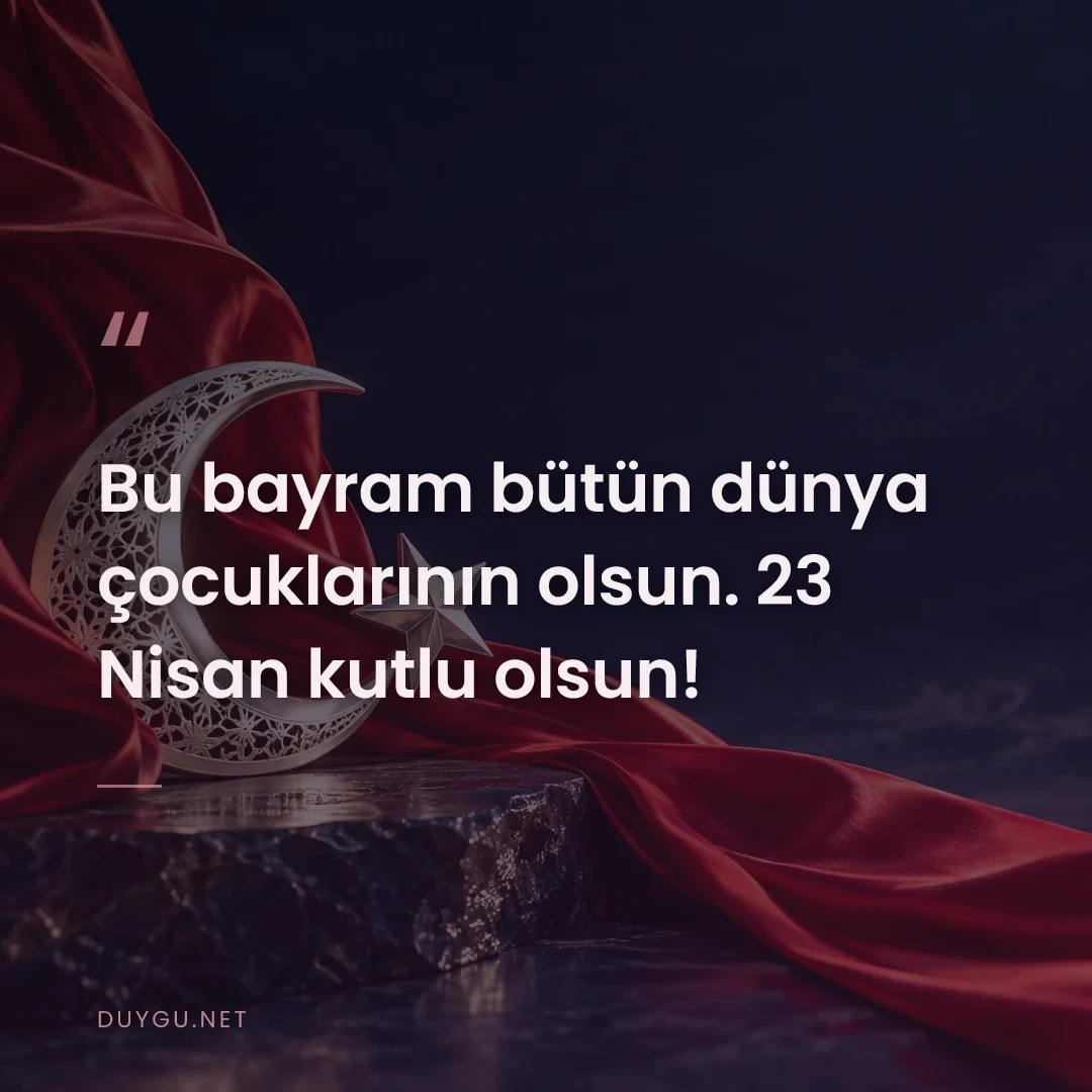 Resimli söz: Bu bayram bütün dünya çocuklarının olsun. 23 Nisan kutlu olsun!