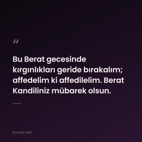 Bu Berat gecesinde kırgınlıkları geride bırakalım; affedelim ki affedilelim. Berat Kandiliniz mübarek olsun.