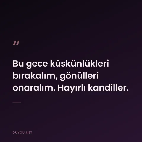 Bu gece küskünlükleri bırakalım, gönülleri onaralım. Hayırlı kandiller.