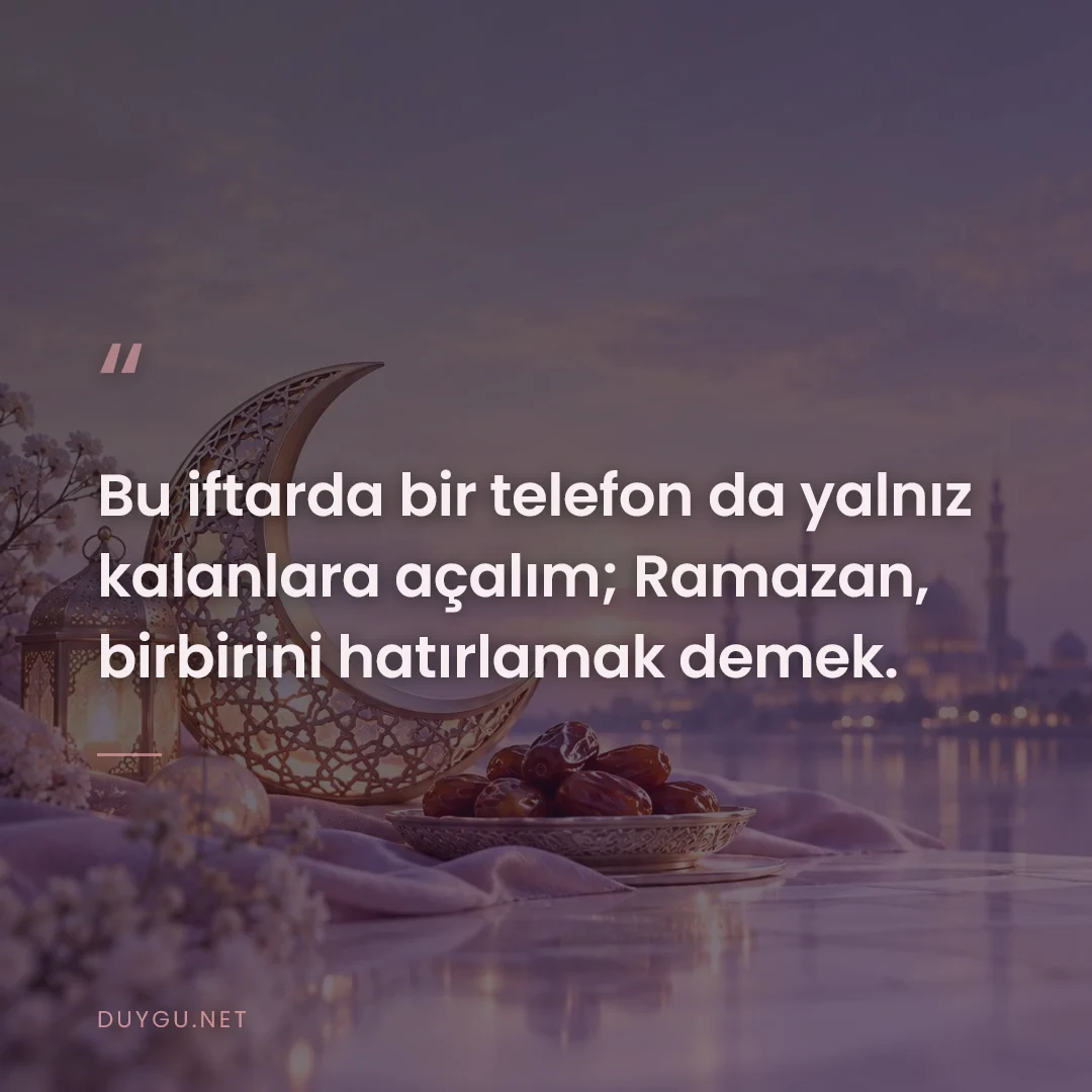 Resimli söz: Bu iftarda bir telefon da yalnız kalanlara açalım; Ramazan, birbirini 