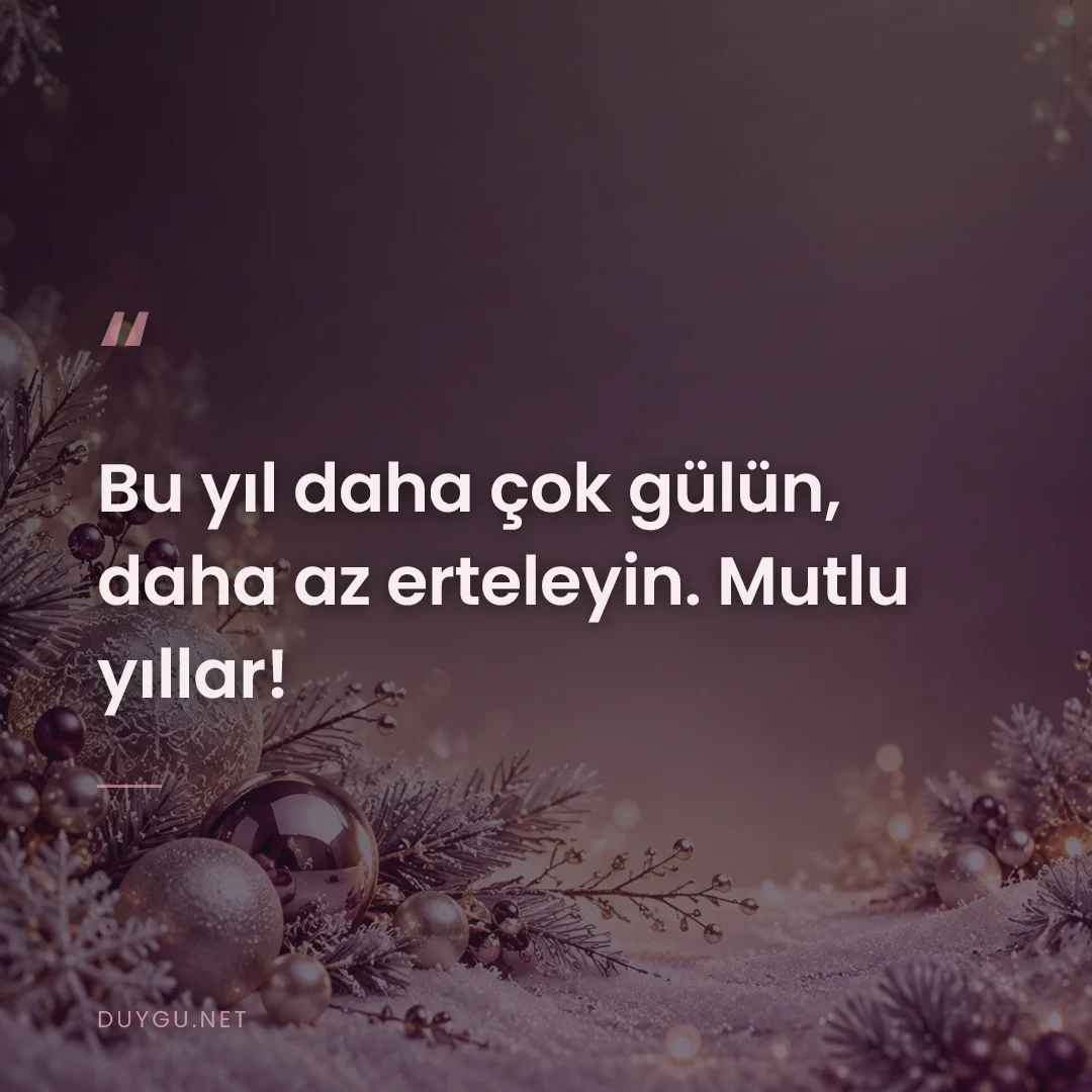 Resimli söz: Bu yıl daha çok gülün, daha az erteleyin. Mutlu yıllar!