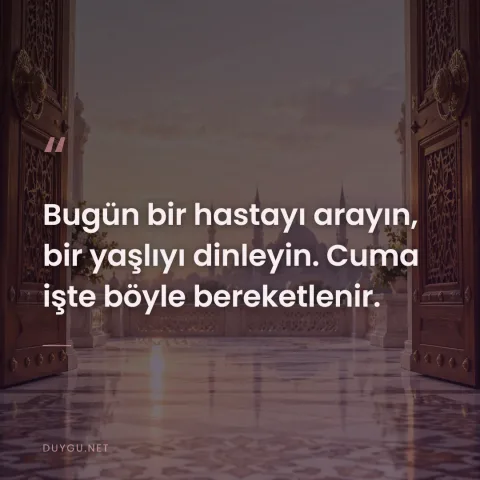 Bugün bir hastayı arayın, bir yaşlıyı dinleyin. Cuma işte böyle bereketlenir.