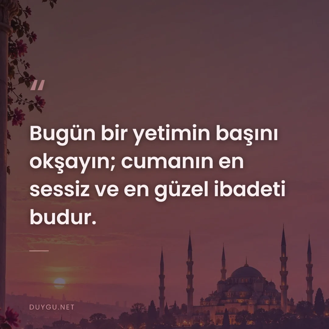 Resimli söz: Bugün bir yetimin başını okşayın; cumanın en sessiz ve en güzel ibadet