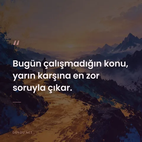 Bugün çalışmadığın konu, yarın karşına en zor soruyla çıkar.
