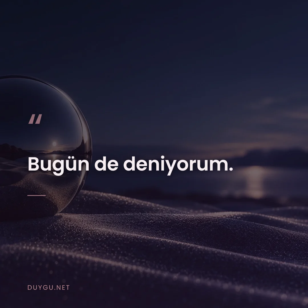 Resimli söz: Bugün de deniyorum.