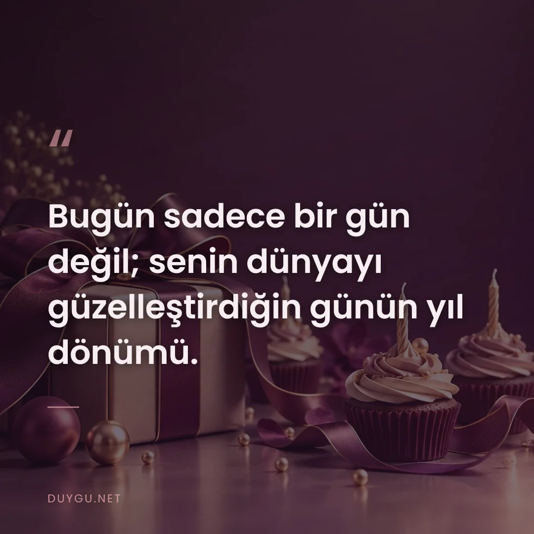 Resimli söz: Bugün sadece bir gün değil; senin dünyayı güzelleştirdiğin günün yıl d