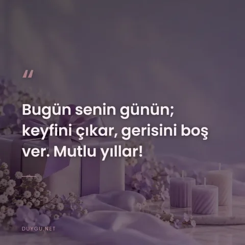 Bugün senin günün; keyfini çıkar, gerisini boş ver. Mutlu yıllar!
