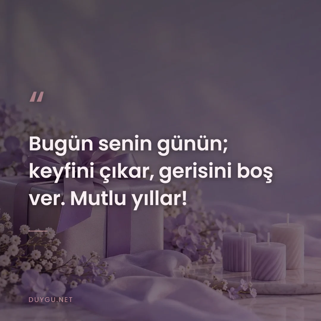 Resimli söz: Bugün senin günün; keyfini çıkar, gerisini boş ver. Mutlu yıllar!