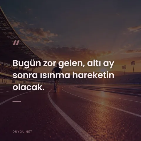 Bugün zor gelen, altı ay sonra ısınma hareketin olacak.