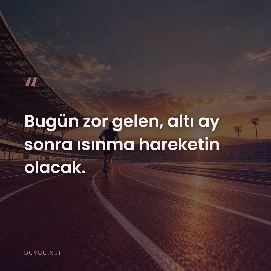 Resimli söz: Bugün zor gelen, altı ay sonra ısınma hareketin olacak.