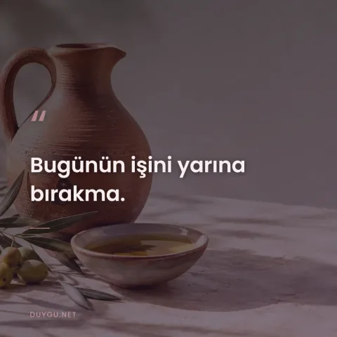 Bugünün işini yarına bırakma.