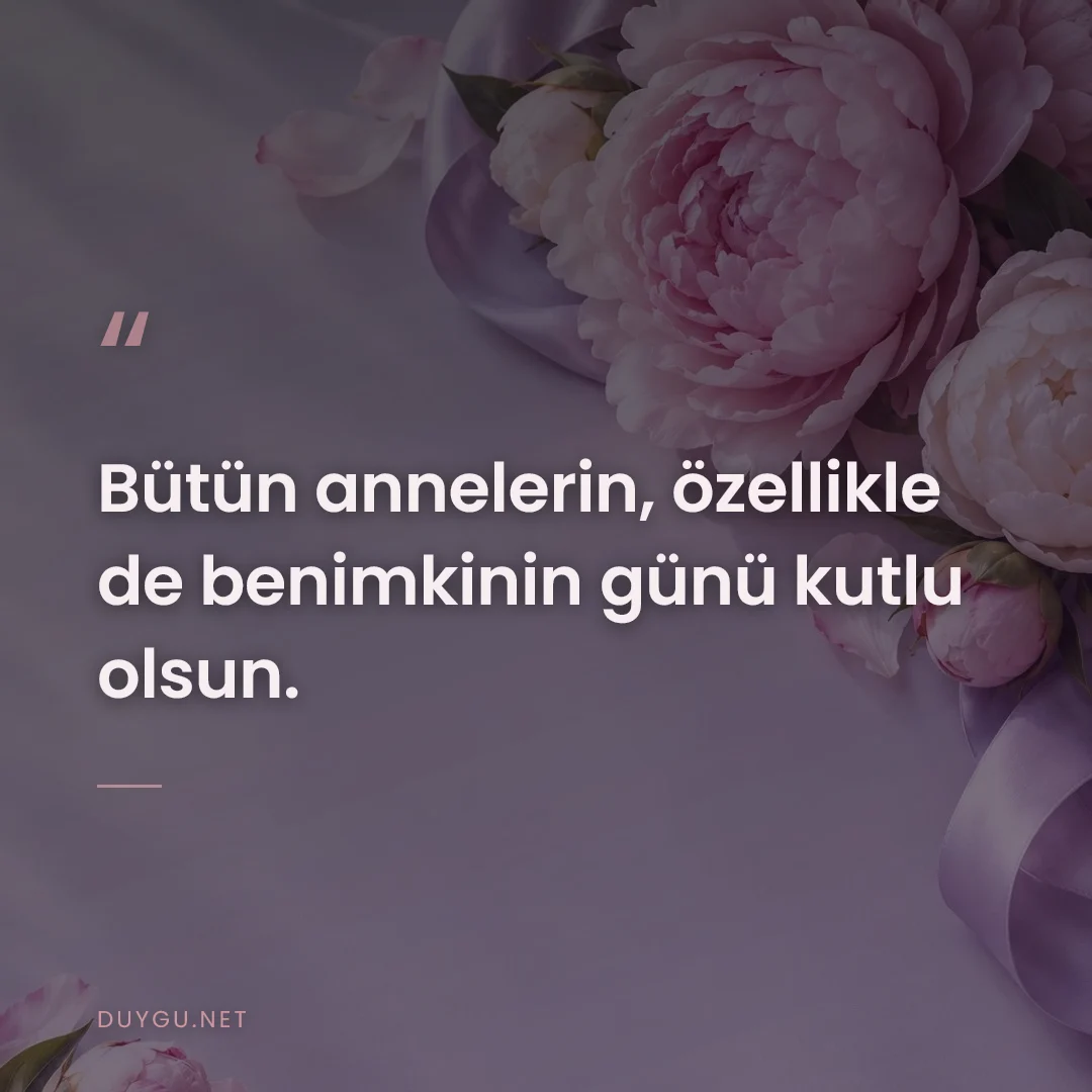 Resimli söz: Bütün annelerin, özellikle de benimkinin günü kutlu olsun.