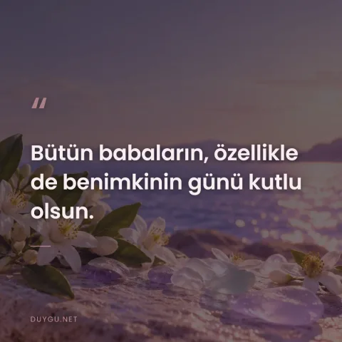 Bütün babaların, özellikle de benimkinin günü kutlu olsun.