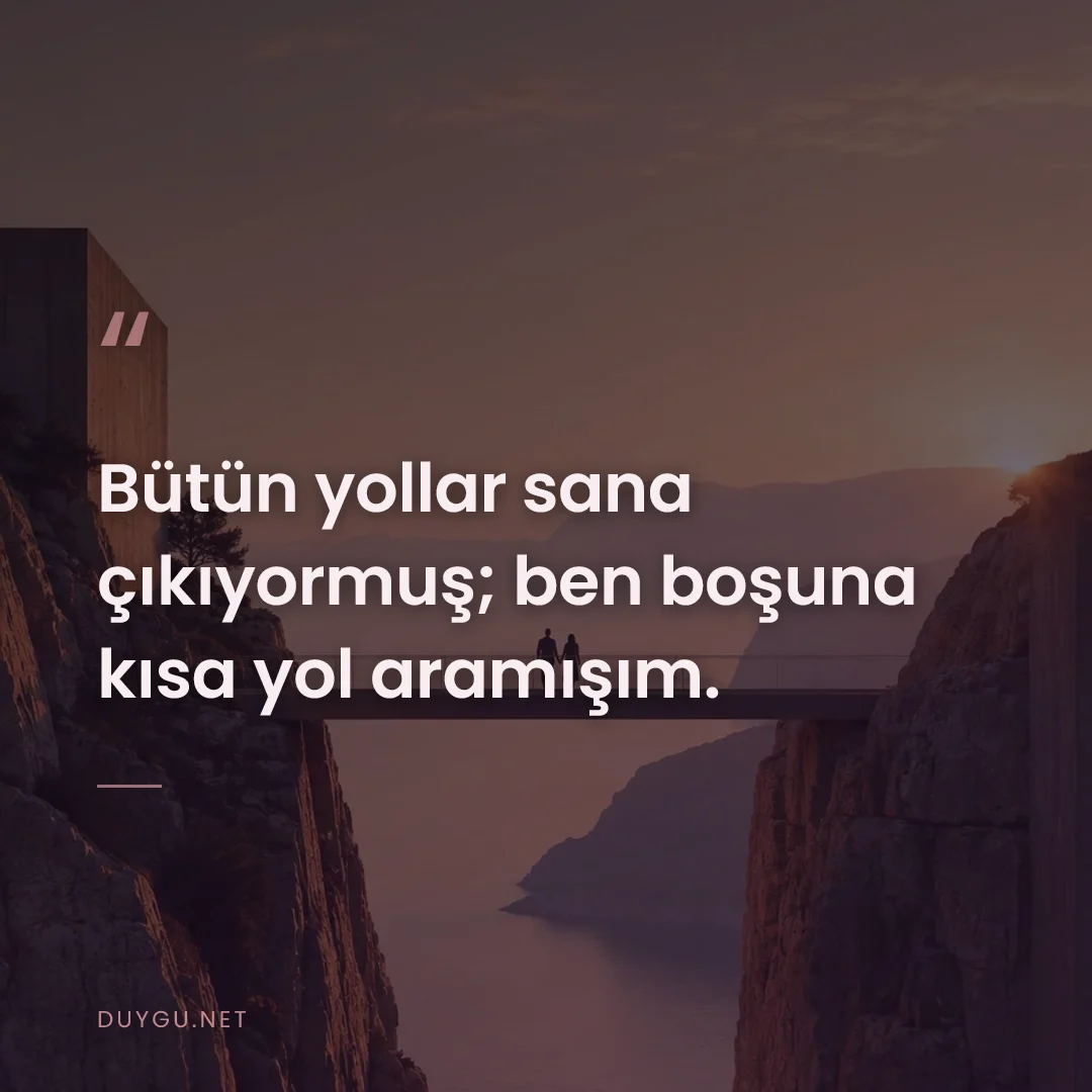 Resimli söz: Bütün yollar sana çıkıyormuş; ben boşuna kısa yol aramışım.