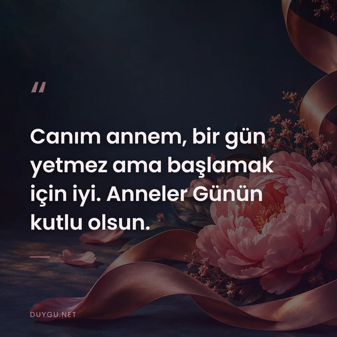 Resimli söz: Canım annem, bir gün yetmez ama başlamak için iyi. Anneler Günün kutlu