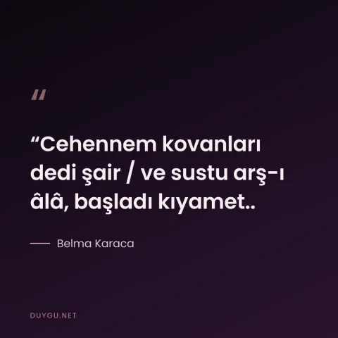 “Cehennem kovanları dedi şair / ve sustu arş-ı âlâ, başladı kıyamet.. — Belma Karaca