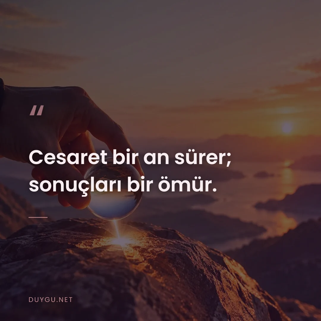 Resimli söz: Cesaret bir an sürer; sonuçları bir ömür.