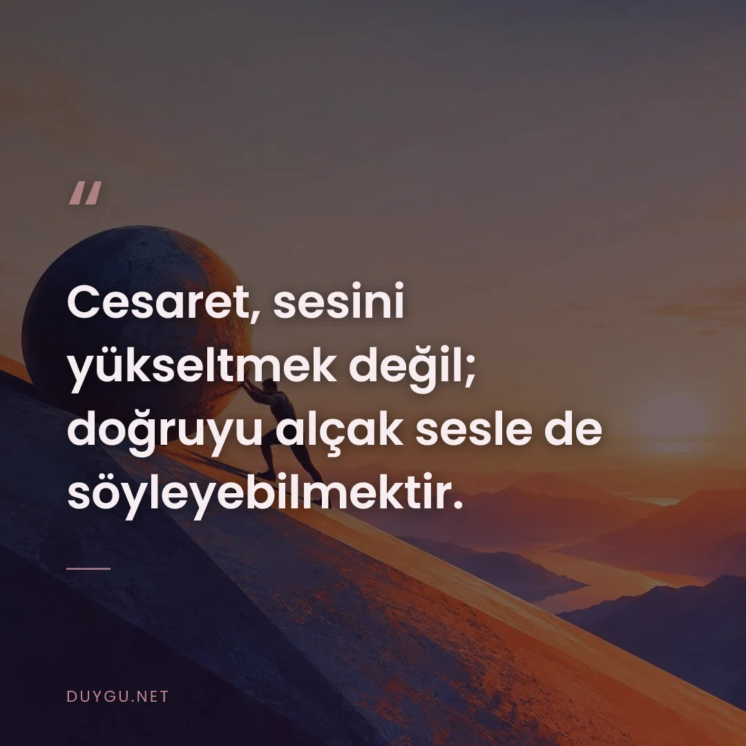 Resimli söz: Cesaret, sesini yükseltmek değil; doğruyu alçak sesle de söyleyebilmek